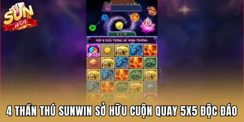 4 Thần Thú Sunwin sở hữu cuộn quay 5x5 độc đáo