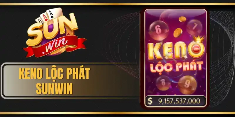 Keno Lộc Phát Sunwin - Siêu Phẩm Xổ Số 2026, Thưởng Hấp Dẫn