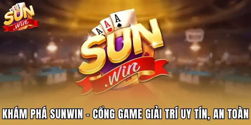 Khám phá Sunwin - Cổng game giải trí uy tín, an toàn