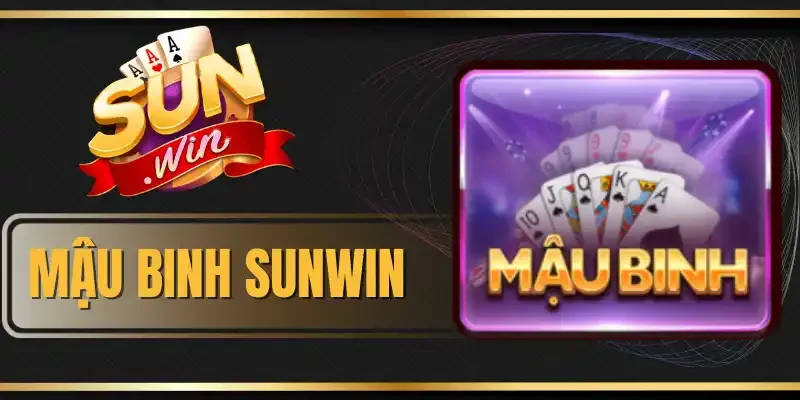 Mậu Binh Sunwin - Game Bài 3D Đẳng Cấp Rinh Thưởng Liền Tay