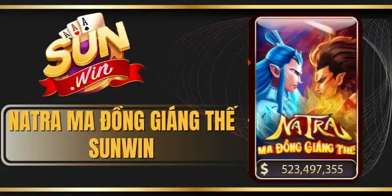 Natra Ma Đồng Giáng Thế Sunwin - Game Quay Hũ Hot Nhất 2026