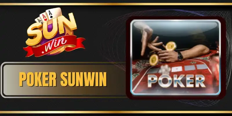 Poker Sunwin - Game Bài Thách Đấu Cùng Nhiều Cao Thủ