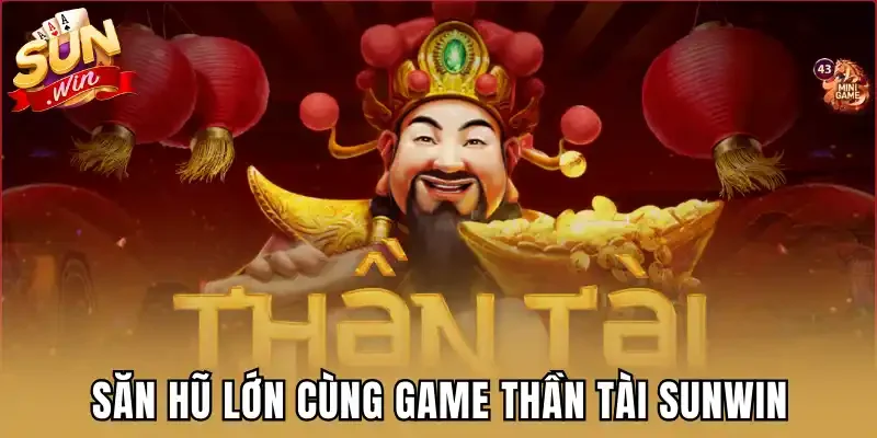 Săn hũ lớn cùng game thần tài Sunwin