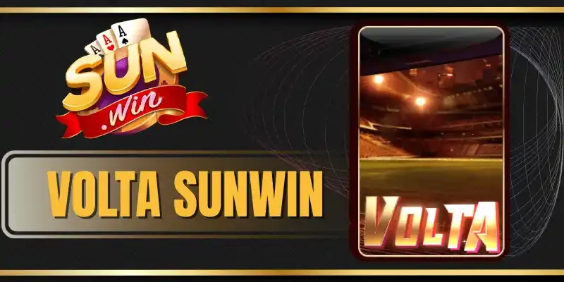 Volta Sunwin - Giải Trí An Toàn Kiếm Thưởng Nhanh Chóng