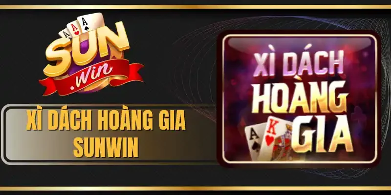 Xì Dách Hoàng Gia Sunwin - Game Bài Đổi Thưởng Hot Nhất 2026