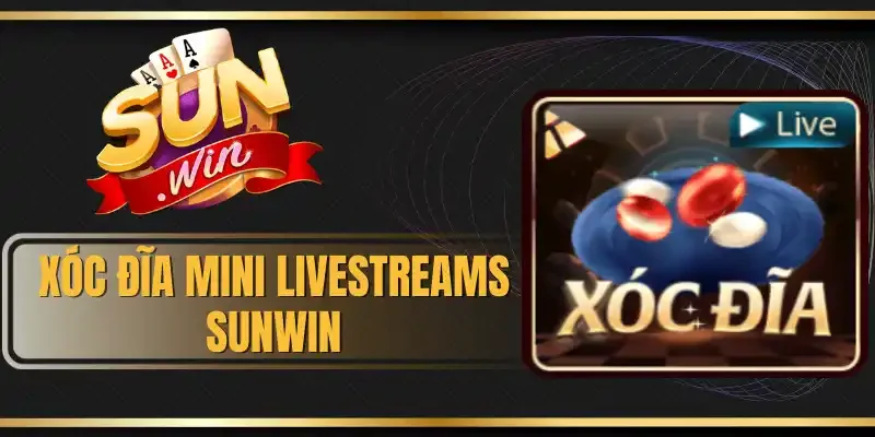 Xóc Đĩa Mini Livestreams Sunwin - Siêu Phẩm Giải Trí 2026